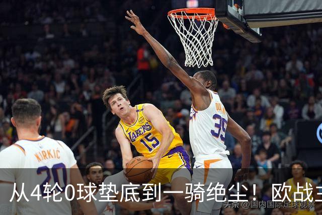 从4轮0球垫底到一骑绝尘！欧战主场连续15场不败，一数据历史第二