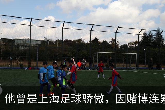 他曾是上海足球骄傲，因赌博连累母亲变卖家产，如今在浙江当老板