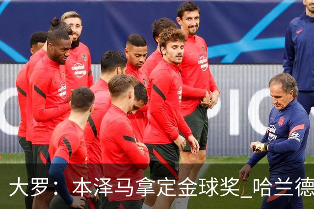 大罗：本泽马拿定金球奖 哈兰德姆巴佩小熊未来能得