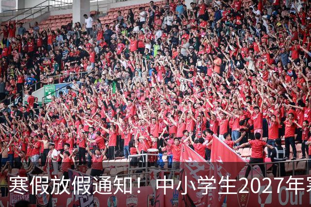 寒假放假通知！中小学生2027年寒假放假时间确定了！家长却表示难以接受