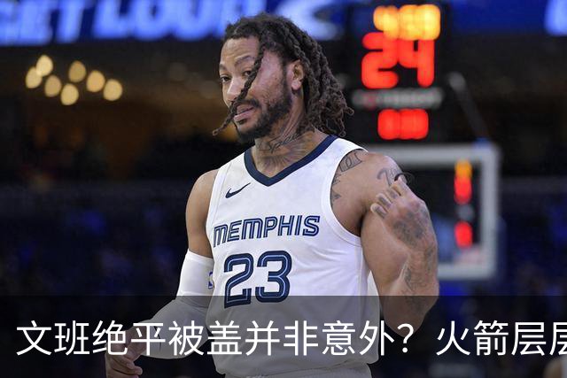 文班绝平被盖并非意外？火箭层层布局气质已蜕变