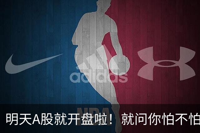 明天A股就开盘啦！就问你怕不怕！