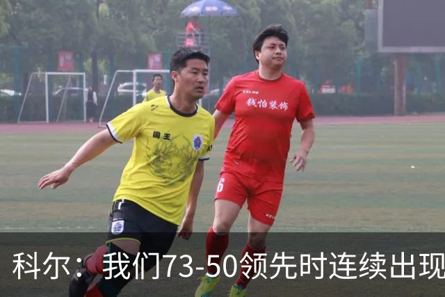 科尔：我们73-50领先时连续出现失误 让森林狼看到了翻盘的希望