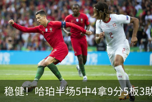 稳健！哈珀半场5中4拿9分5板3助 正负值+20
