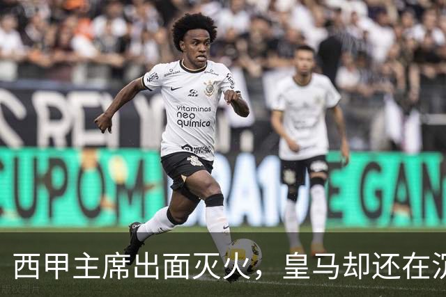 西甲主席出面灭火，皇马却还在沉默：一场风波暴露了皇马治理短板