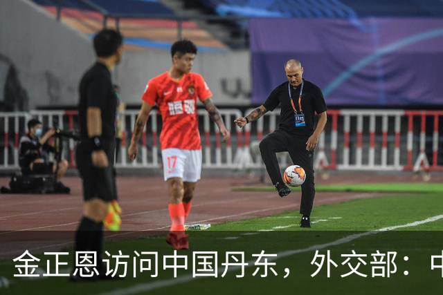 金正恩访问中国丹东，外交部：中方愿继续同朝方一道，落实好两国元首重要共识，推动中朝关系不断向前发展