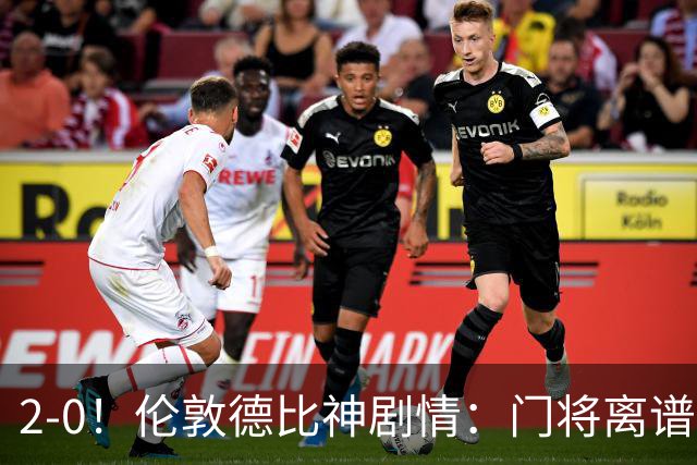 2-0！伦敦德比神剧情：门将离谱乌龙 8.4亿豪门客场爆冷逃离降级区