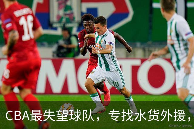 CBA最失望球队，专找水货外援，花重金成笑话，球迷怒喷太菜