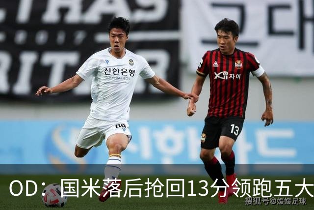 OD：国米落后抢回13分领跑五大联赛，逆转能力惊人